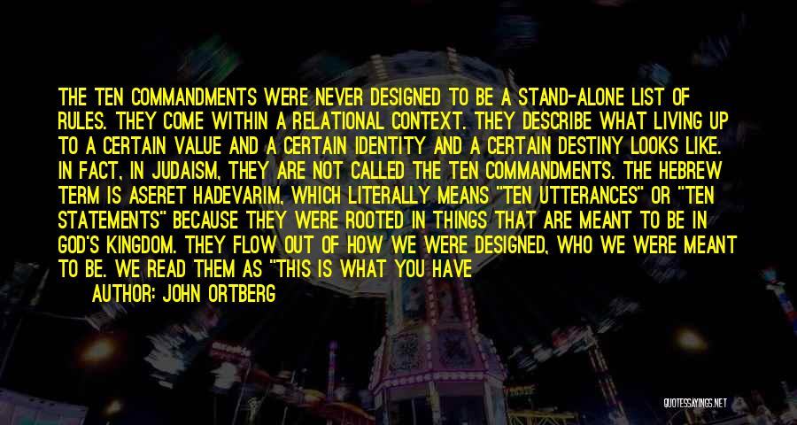 John Ortberg Quotes: The Ten Commandments Were Never Designed To Be A Stand-alone List Of Rules. They Come Within A Relational Context. They