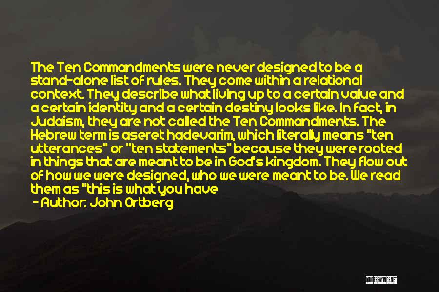 John Ortberg Quotes: The Ten Commandments Were Never Designed To Be A Stand-alone List Of Rules. They Come Within A Relational Context. They