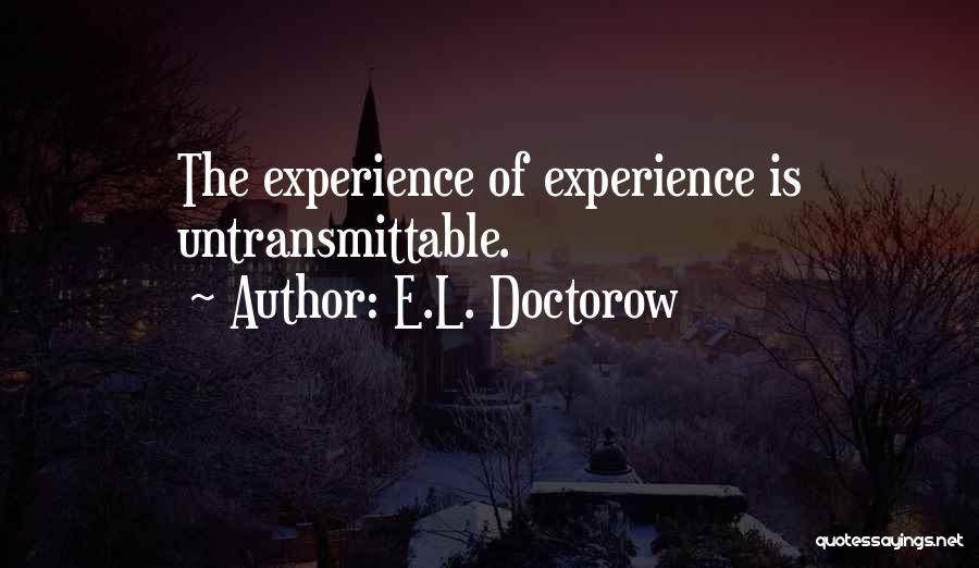 E.L. Doctorow Quotes: The Experience Of Experience Is Untransmittable.