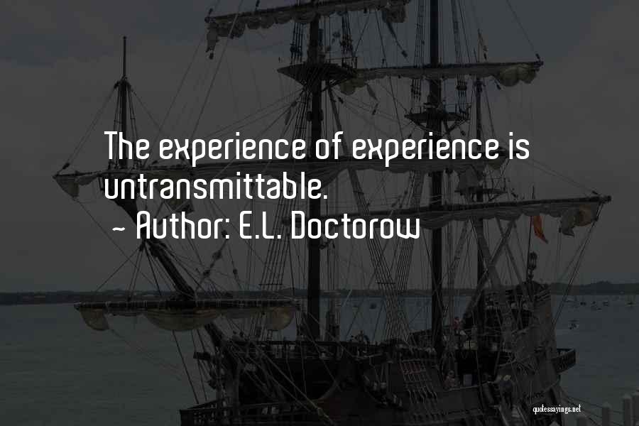 E.L. Doctorow Quotes: The Experience Of Experience Is Untransmittable.