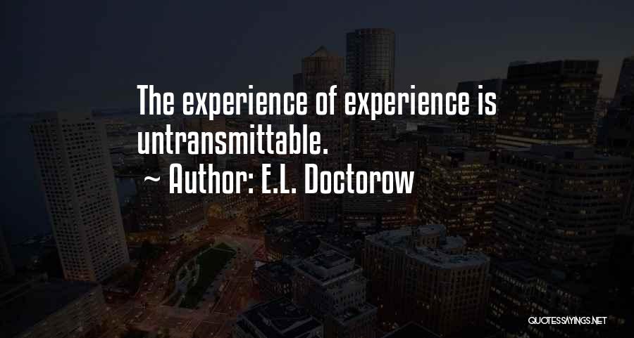 E.L. Doctorow Quotes: The Experience Of Experience Is Untransmittable.