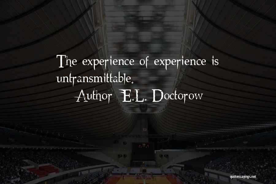 E.L. Doctorow Quotes: The Experience Of Experience Is Untransmittable.