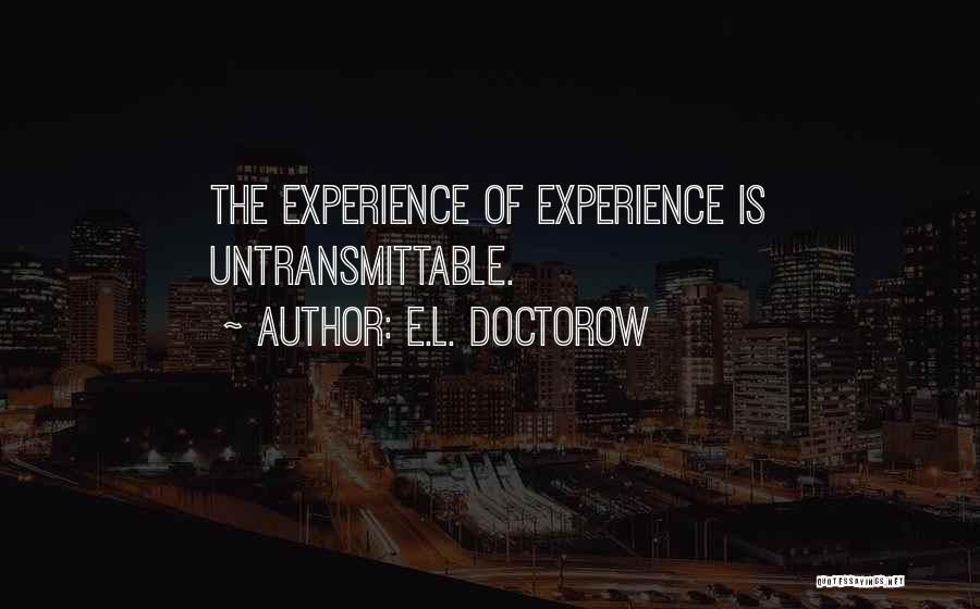 E.L. Doctorow Quotes: The Experience Of Experience Is Untransmittable.