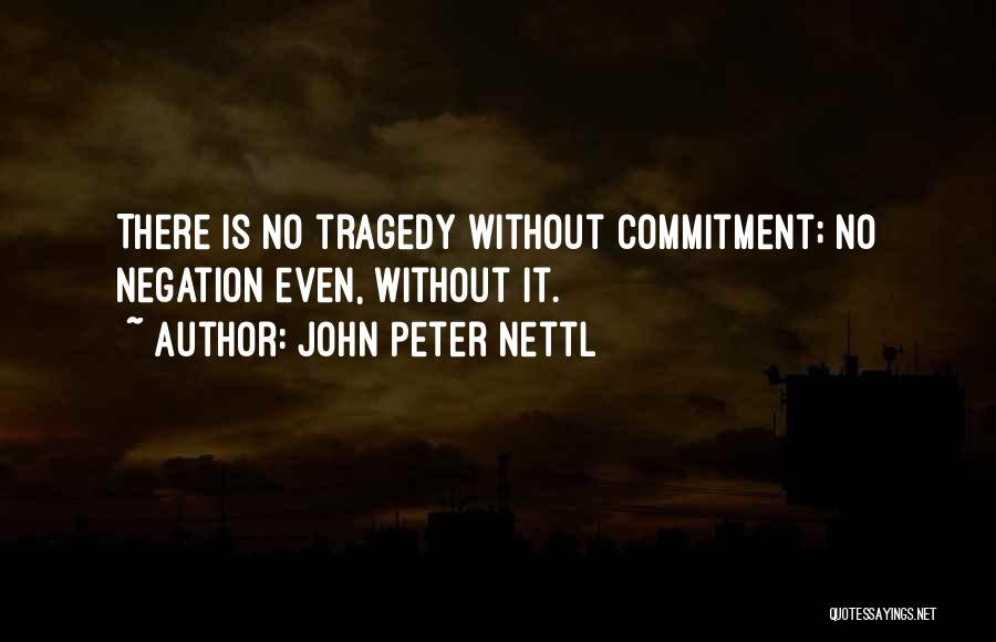 John Peter Nettl Quotes: There Is No Tragedy Without Commitment; No Negation Even, Without It.