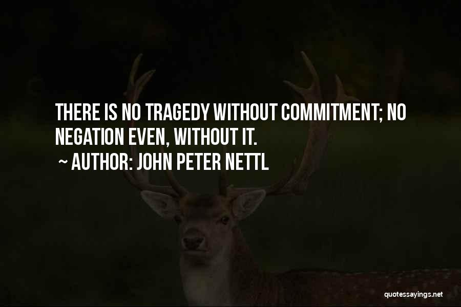 John Peter Nettl Quotes: There Is No Tragedy Without Commitment; No Negation Even, Without It.