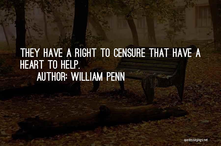 William Penn Quotes: They Have A Right To Censure That Have A Heart To Help.
