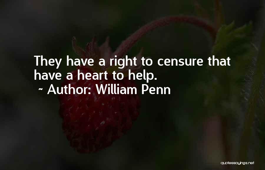 William Penn Quotes: They Have A Right To Censure That Have A Heart To Help.