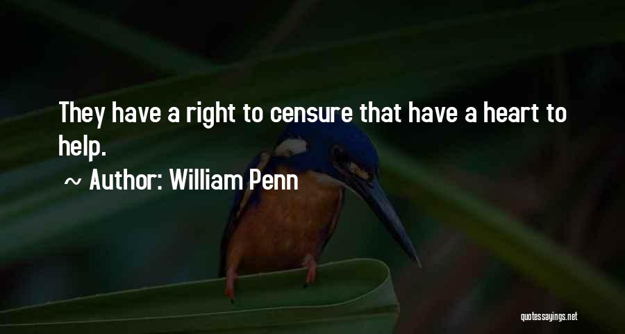 William Penn Quotes: They Have A Right To Censure That Have A Heart To Help.
