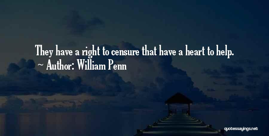 William Penn Quotes: They Have A Right To Censure That Have A Heart To Help.