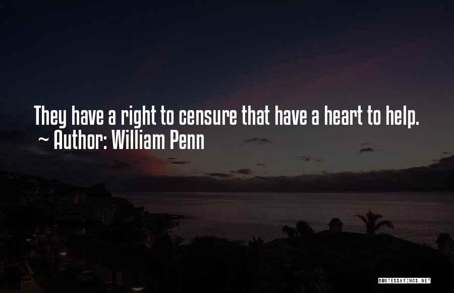 William Penn Quotes: They Have A Right To Censure That Have A Heart To Help.