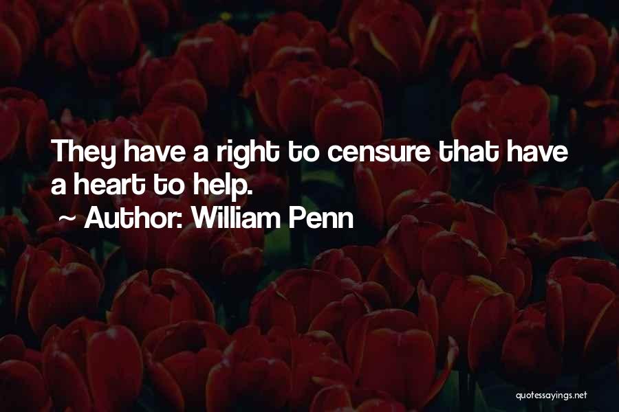 William Penn Quotes: They Have A Right To Censure That Have A Heart To Help.