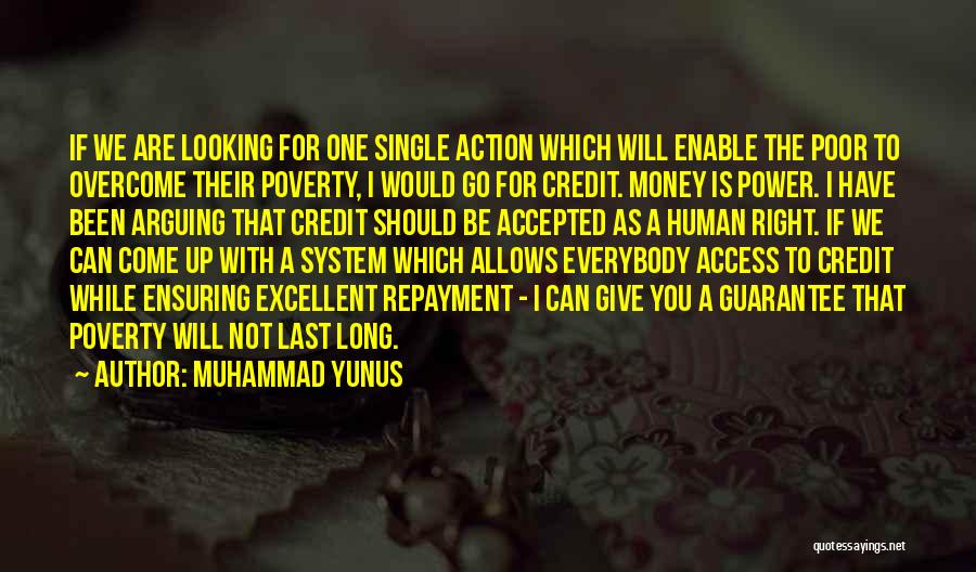Muhammad Yunus Quotes: If We Are Looking For One Single Action Which Will Enable The Poor To Overcome Their Poverty, I Would Go