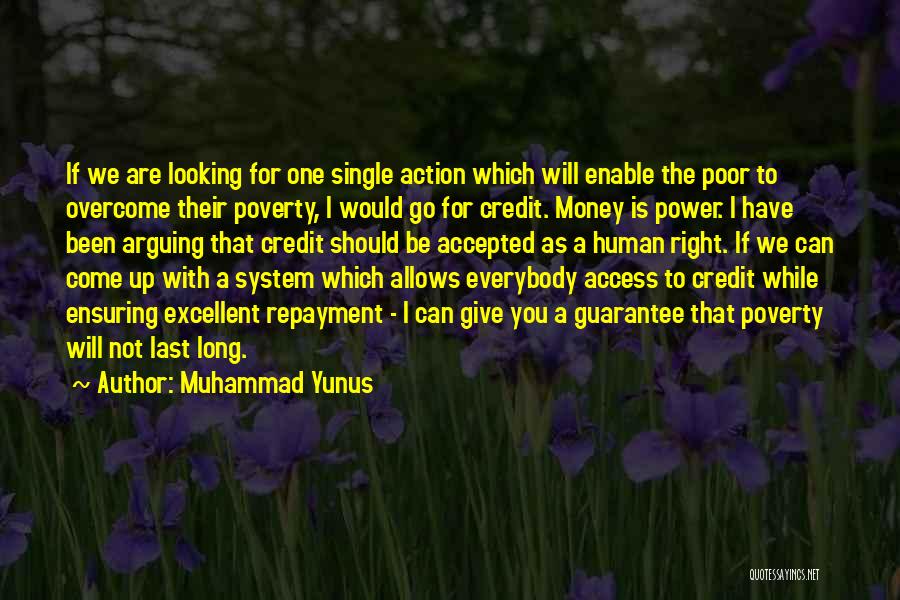 Muhammad Yunus Quotes: If We Are Looking For One Single Action Which Will Enable The Poor To Overcome Their Poverty, I Would Go