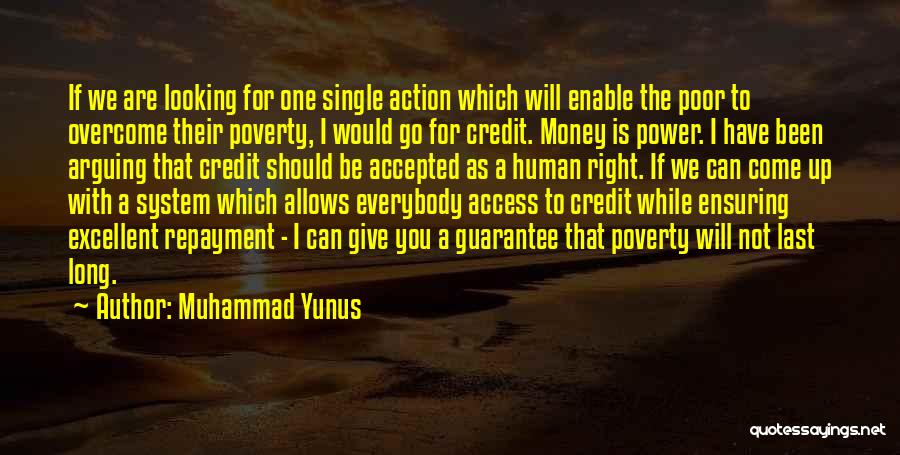 Muhammad Yunus Quotes: If We Are Looking For One Single Action Which Will Enable The Poor To Overcome Their Poverty, I Would Go