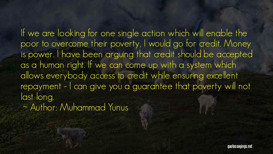 Muhammad Yunus Quotes: If We Are Looking For One Single Action Which Will Enable The Poor To Overcome Their Poverty, I Would Go