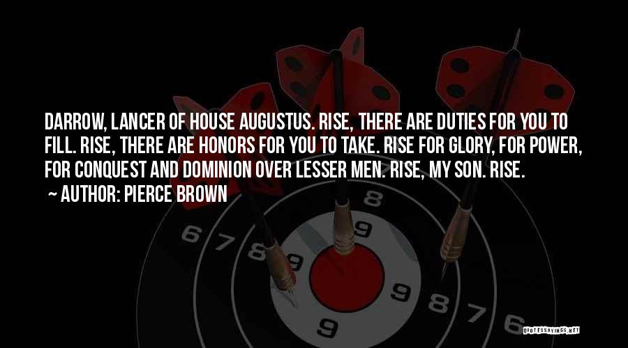 Pierce Brown Quotes: Darrow, Lancer Of House Augustus. Rise, There Are Duties For You To Fill. Rise, There Are Honors For You To