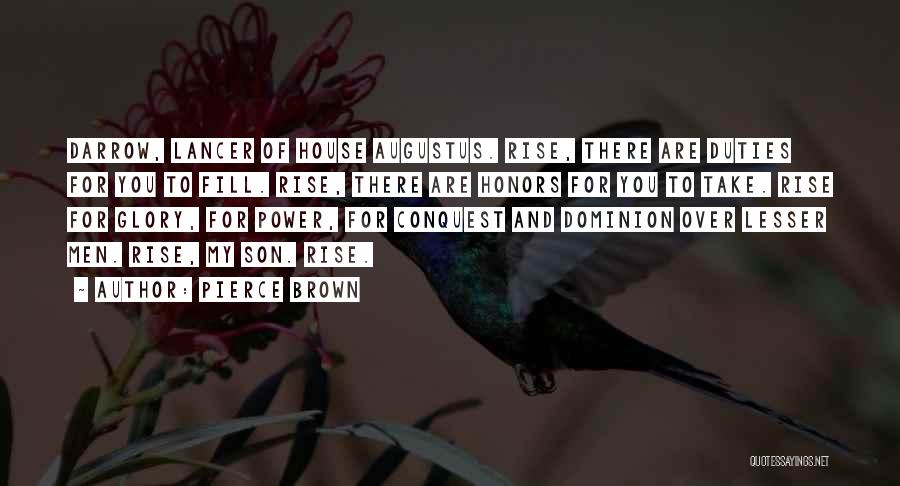 Pierce Brown Quotes: Darrow, Lancer Of House Augustus. Rise, There Are Duties For You To Fill. Rise, There Are Honors For You To