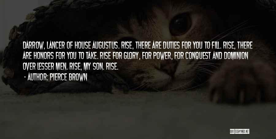 Pierce Brown Quotes: Darrow, Lancer Of House Augustus. Rise, There Are Duties For You To Fill. Rise, There Are Honors For You To