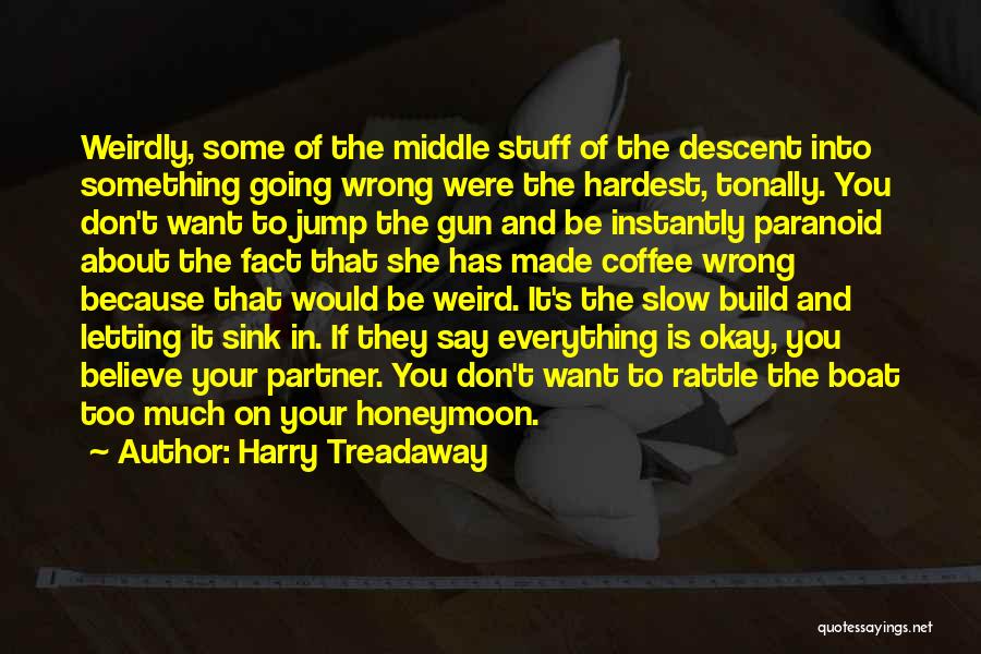 Harry Treadaway Quotes: Weirdly, Some Of The Middle Stuff Of The Descent Into Something Going Wrong Were The Hardest, Tonally. You Don't Want