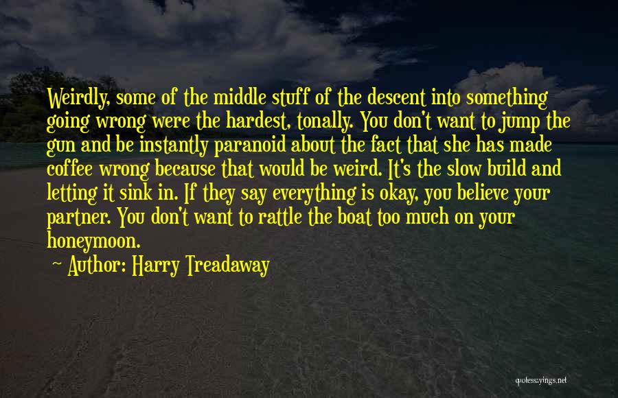 Harry Treadaway Quotes: Weirdly, Some Of The Middle Stuff Of The Descent Into Something Going Wrong Were The Hardest, Tonally. You Don't Want