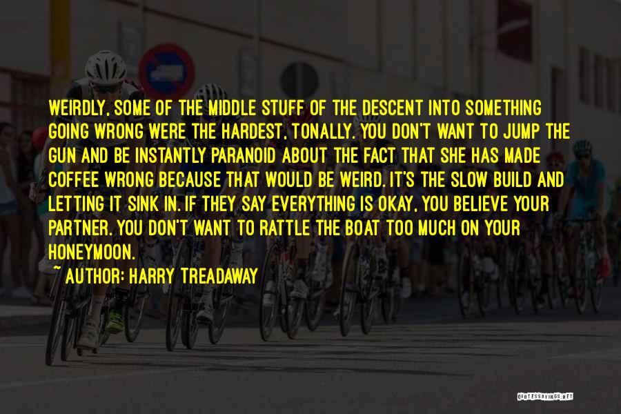 Harry Treadaway Quotes: Weirdly, Some Of The Middle Stuff Of The Descent Into Something Going Wrong Were The Hardest, Tonally. You Don't Want