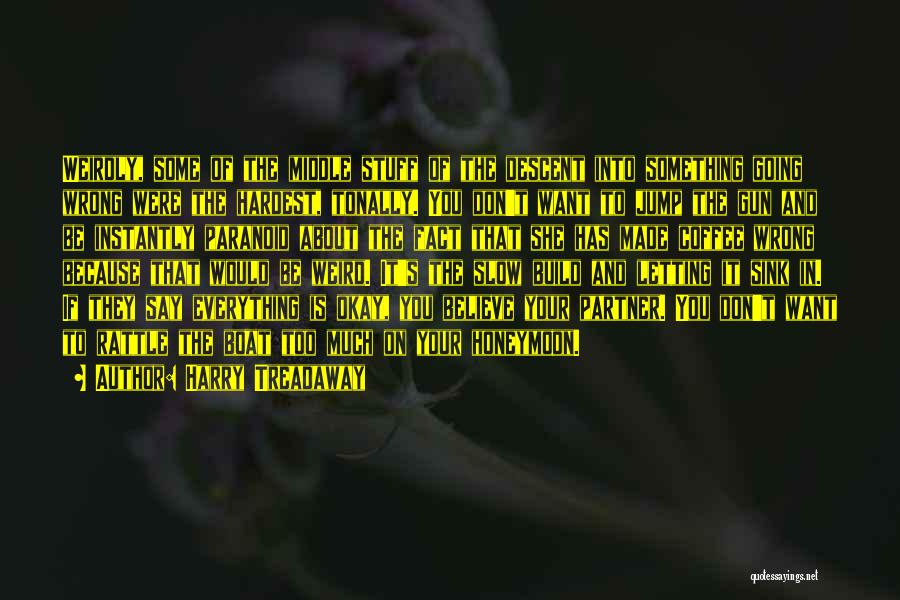 Harry Treadaway Quotes: Weirdly, Some Of The Middle Stuff Of The Descent Into Something Going Wrong Were The Hardest, Tonally. You Don't Want