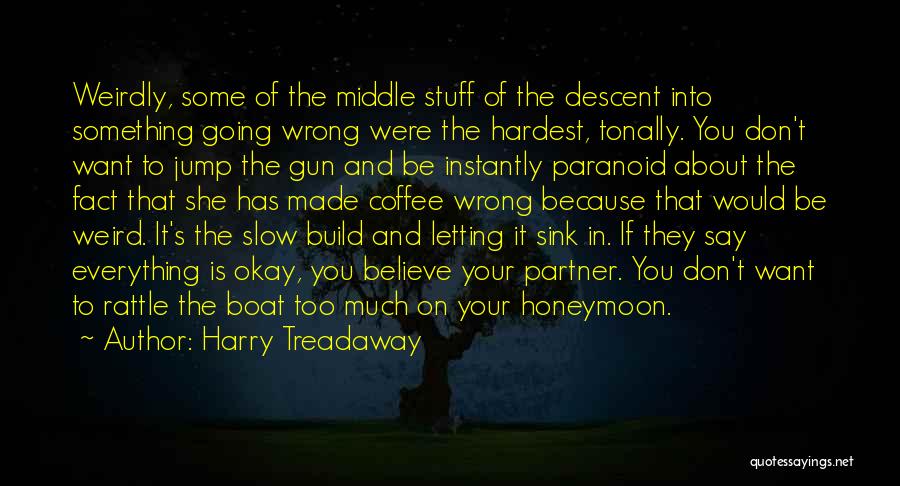 Harry Treadaway Quotes: Weirdly, Some Of The Middle Stuff Of The Descent Into Something Going Wrong Were The Hardest, Tonally. You Don't Want