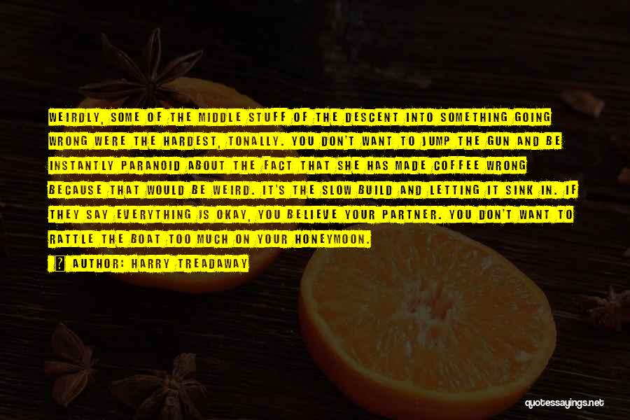 Harry Treadaway Quotes: Weirdly, Some Of The Middle Stuff Of The Descent Into Something Going Wrong Were The Hardest, Tonally. You Don't Want