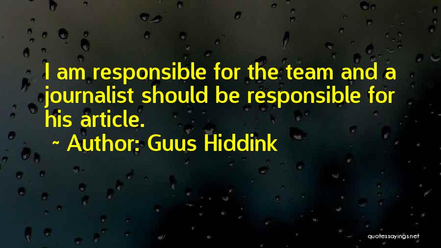 Guus Hiddink Quotes: I Am Responsible For The Team And A Journalist Should Be Responsible For His Article.