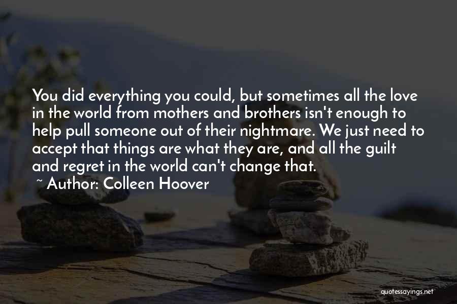 Colleen Hoover Quotes: You Did Everything You Could, But Sometimes All The Love In The World From Mothers And Brothers Isn't Enough To