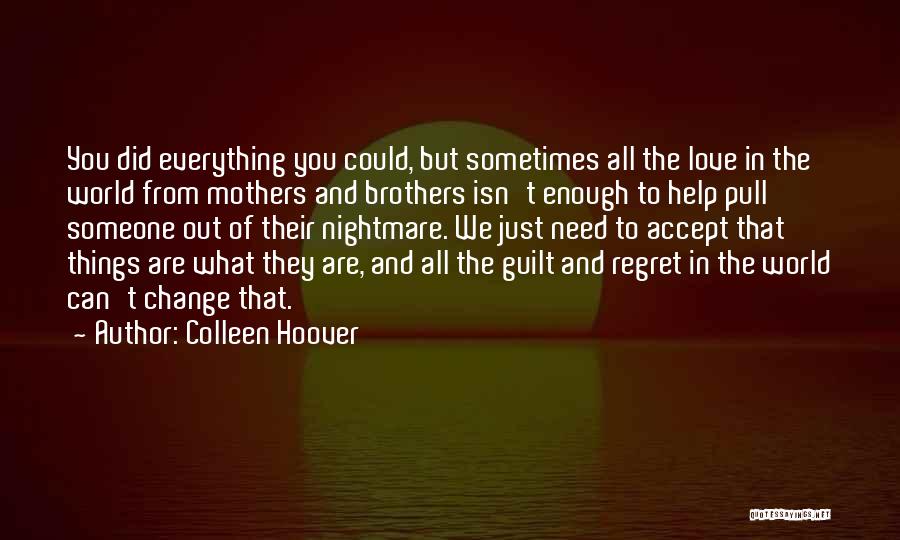 Colleen Hoover Quotes: You Did Everything You Could, But Sometimes All The Love In The World From Mothers And Brothers Isn't Enough To