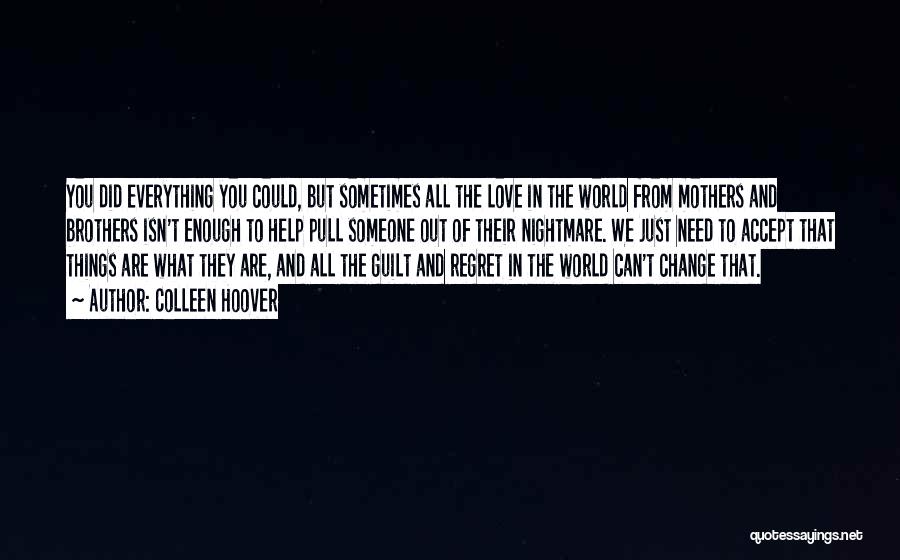 Colleen Hoover Quotes: You Did Everything You Could, But Sometimes All The Love In The World From Mothers And Brothers Isn't Enough To