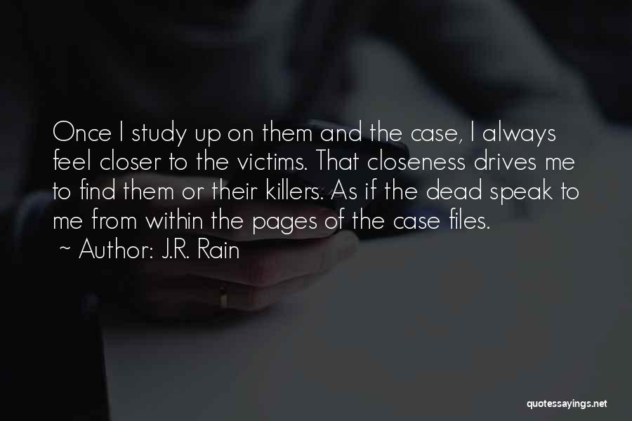 J.R. Rain Quotes: Once I Study Up On Them And The Case, I Always Feel Closer To The Victims. That Closeness Drives Me