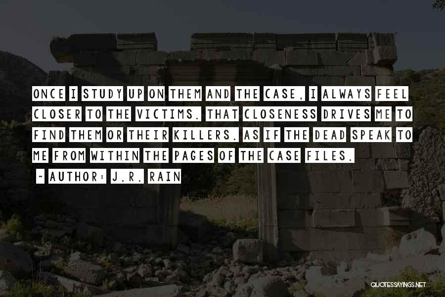 J.R. Rain Quotes: Once I Study Up On Them And The Case, I Always Feel Closer To The Victims. That Closeness Drives Me