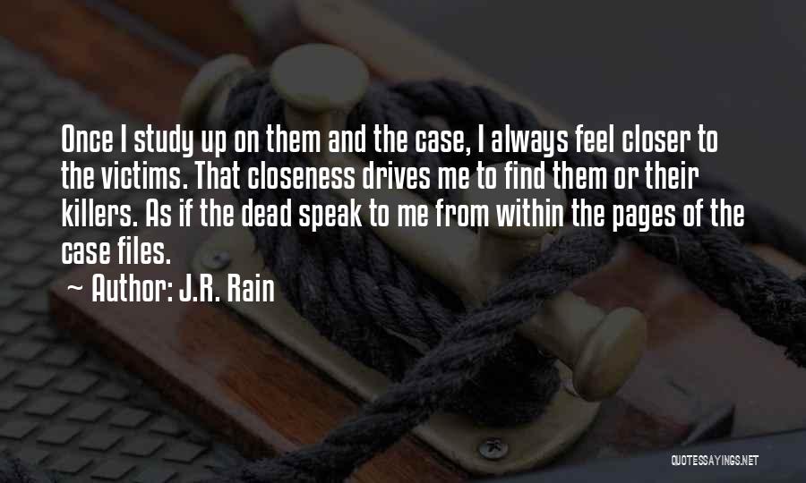 J.R. Rain Quotes: Once I Study Up On Them And The Case, I Always Feel Closer To The Victims. That Closeness Drives Me