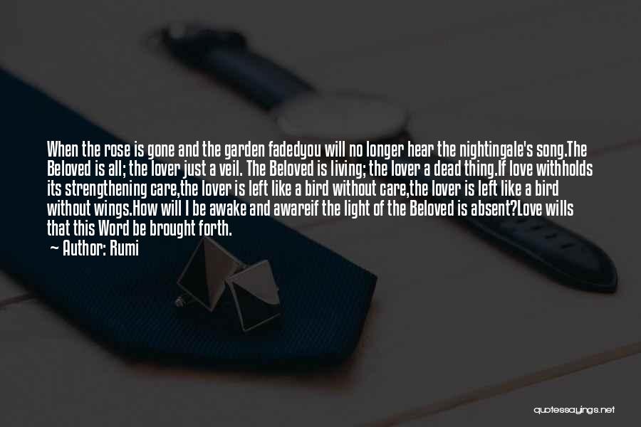 Rumi Quotes: When The Rose Is Gone And The Garden Fadedyou Will No Longer Hear The Nightingale's Song.the Beloved Is All; The