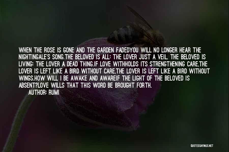 Rumi Quotes: When The Rose Is Gone And The Garden Fadedyou Will No Longer Hear The Nightingale's Song.the Beloved Is All; The