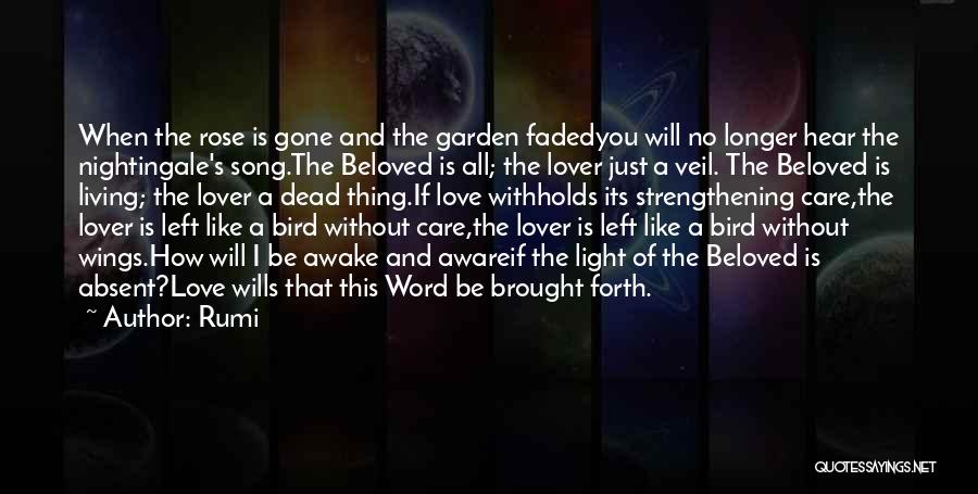 Rumi Quotes: When The Rose Is Gone And The Garden Fadedyou Will No Longer Hear The Nightingale's Song.the Beloved Is All; The