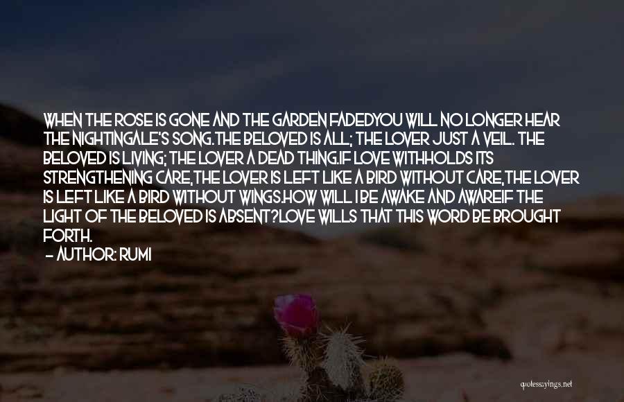 Rumi Quotes: When The Rose Is Gone And The Garden Fadedyou Will No Longer Hear The Nightingale's Song.the Beloved Is All; The