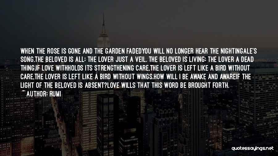 Rumi Quotes: When The Rose Is Gone And The Garden Fadedyou Will No Longer Hear The Nightingale's Song.the Beloved Is All; The