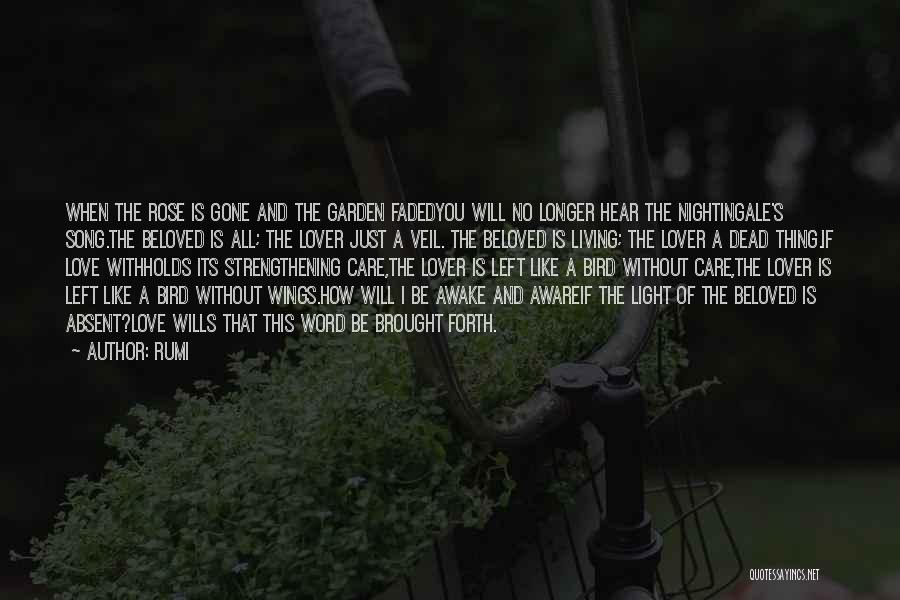 Rumi Quotes: When The Rose Is Gone And The Garden Fadedyou Will No Longer Hear The Nightingale's Song.the Beloved Is All; The