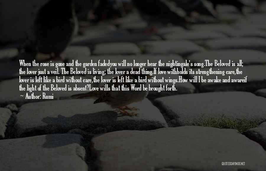 Rumi Quotes: When The Rose Is Gone And The Garden Fadedyou Will No Longer Hear The Nightingale's Song.the Beloved Is All; The