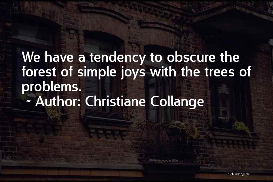 Christiane Collange Quotes: We Have A Tendency To Obscure The Forest Of Simple Joys With The Trees Of Problems.