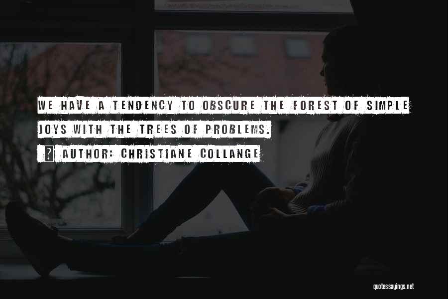 Christiane Collange Quotes: We Have A Tendency To Obscure The Forest Of Simple Joys With The Trees Of Problems.