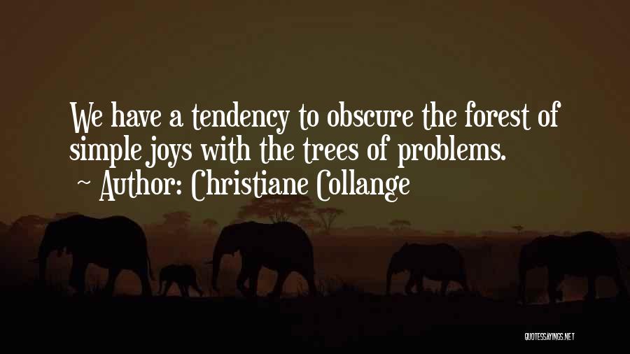 Christiane Collange Quotes: We Have A Tendency To Obscure The Forest Of Simple Joys With The Trees Of Problems.