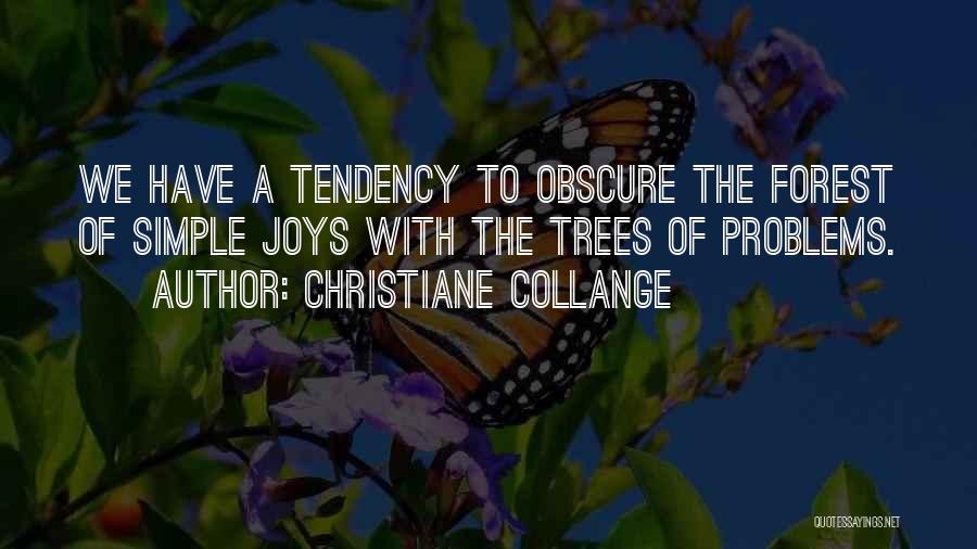 Christiane Collange Quotes: We Have A Tendency To Obscure The Forest Of Simple Joys With The Trees Of Problems.