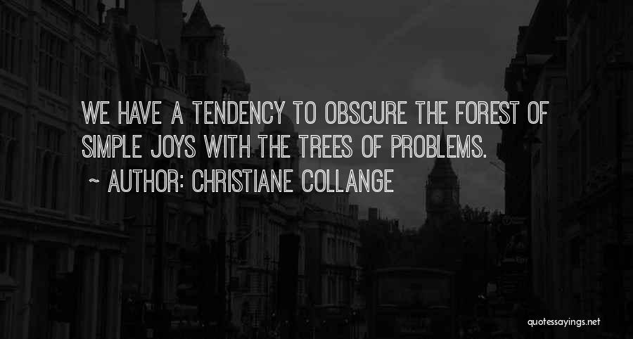 Christiane Collange Quotes: We Have A Tendency To Obscure The Forest Of Simple Joys With The Trees Of Problems.