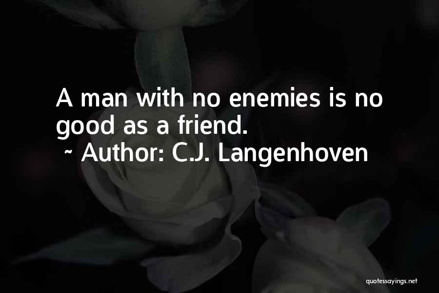 C.J. Langenhoven Quotes: A Man With No Enemies Is No Good As A Friend.