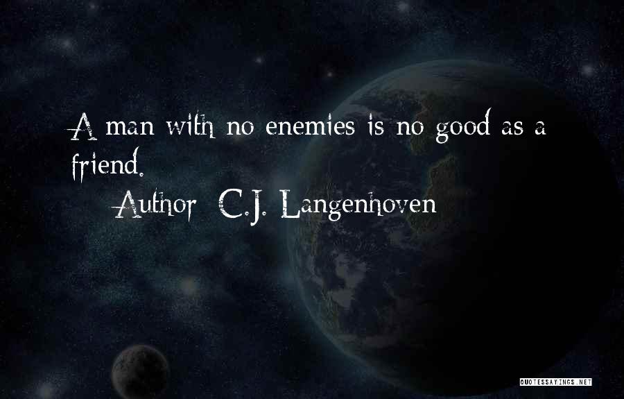 C.J. Langenhoven Quotes: A Man With No Enemies Is No Good As A Friend.