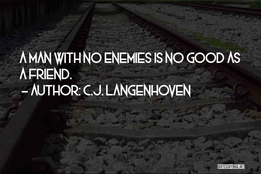 C.J. Langenhoven Quotes: A Man With No Enemies Is No Good As A Friend.
